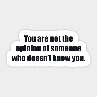 You are not the opinion of someone who doesn’t know you Sticker